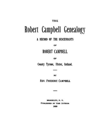 CAMPBELL: The Robert Campbell Genealogy:  A Record of the Descendants of Robert Campbell of County Tyrone, Ulster, Ireland. 1909