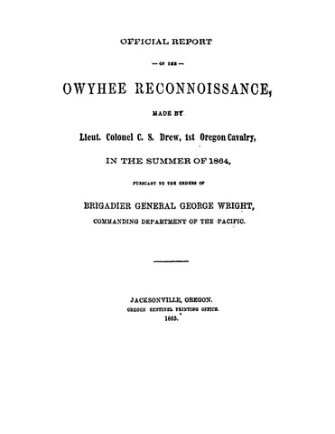 1st CAVALRY, OREGON: Official Report of the Owyhee Reconnoissance, made by Lieut. Colonel C S Drew, 1st Oregon Cavalry in the Summer of 1864 (Softcover)