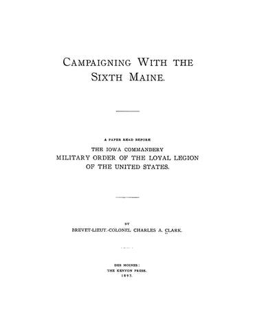 6th INFANTRY, ME: Campaigning with the Sixth Maine, a Paper Read before the Iowa Commandery Military Order of the Loyal Legion of the United States (Softcover)