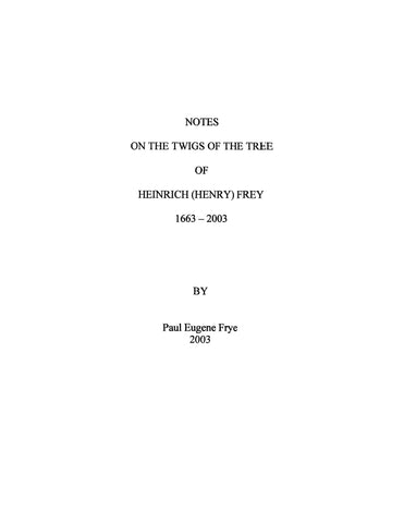 FREY: Notes on the Twigs of the Tree of Heinrich (Henry) Frey 1663-2003.