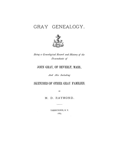 GRAY Genealogy, being a genealogical record and history of the descendants of John Gray of Beverly, Massachusetts. 1887