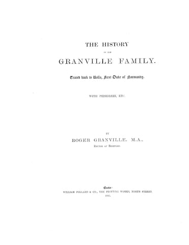 GRANVILLE: The history of the Granville family, traced back to Rollo, first Duke of Normandy, with pedigrees, etc. 1895