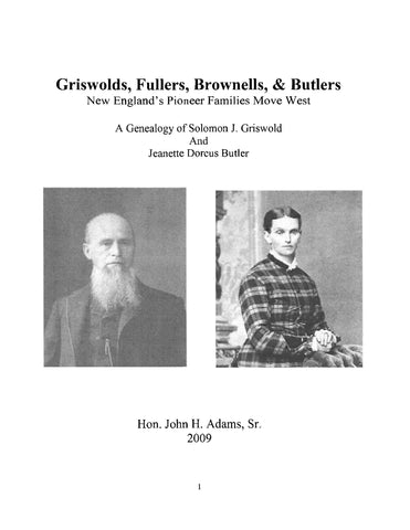GRISWOLD: Griswolds, Fullers, Brownells, and Butlers, New England's Pioneer Families Move West, A Genealogy of Solomon J Griswold and Jeanette Dorcus Butler 2009