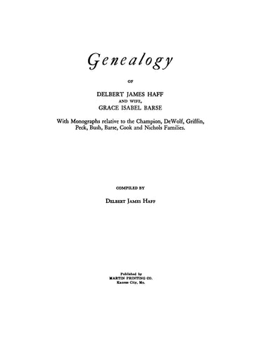 HAFF: Genealogy of Delbert James Haff and Wife, Grace Isabel Barse with Monographs Relative to the Champion, DeWolf, Griffin, Peck, Bush, Barse, Cook, and Nichols Families (Softcover)
