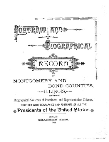 MONTGOMERY, IL: Portrait and Biographical Record of Montgomery and Bond Counties, Illinois, Containing Biographical Sketches of Prominent and Representative Citizens Together with Biographies and Portraits of all the Presidents of the United States