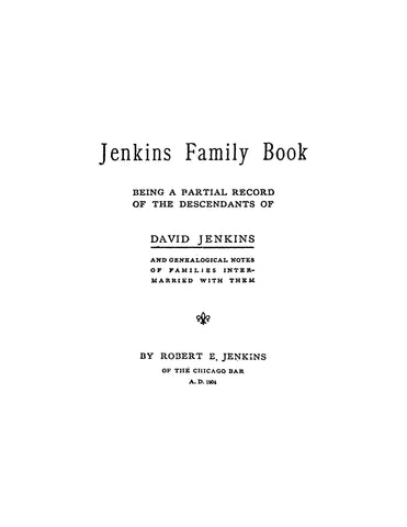 JENKINS family book; being a partial record of the descendants of David Jenkins and genealogical notes of families intermarried with them 1904