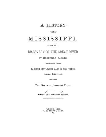 MISSISSIPPI: History of Mississippi from the Discovery of the Great River by Hernando DeSoto Including the Earliest Settlement Made by the French under Iberville to the Death of Jefferson Davis