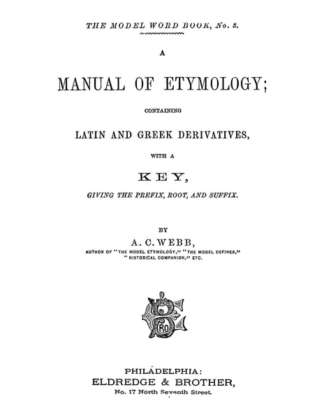 A Manual of Etymology, Containing Latin and Greek Derivatives with a K ...