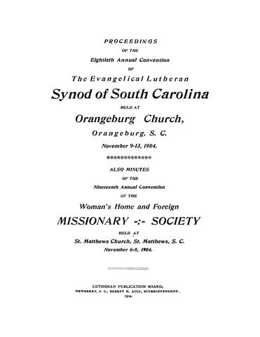 ORANGEBURG, SC: Proceedings of the Eighteenth Annual Convention of the Evangelical Lutheran Synod of South Carolina held at Orangeburg Church, Orangeburg, SC, 1904 (Softcover)