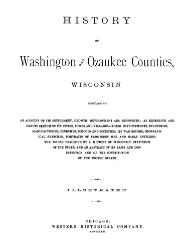 WASHINGTON, WI: History of Washington and Ozaukee Counties, Wisconsin, Containing an Account of its Settlement, Growth, Development and Resources, Illustrated