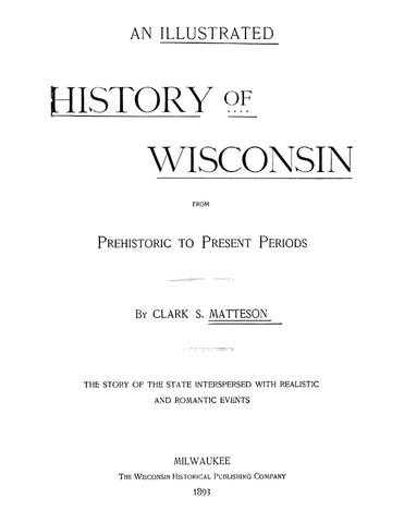 WISCONSIN: Illustrated History of Wisconsin from Prehistoric to Present Periods: The Story of the State Interspersed with Realistic and Romantic Events