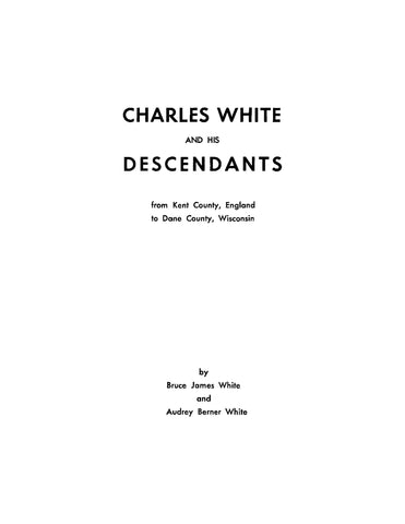 WHITE: Charles White and his Descendants from Kent County, England, to Dane County, Wisconsin (Softcover)