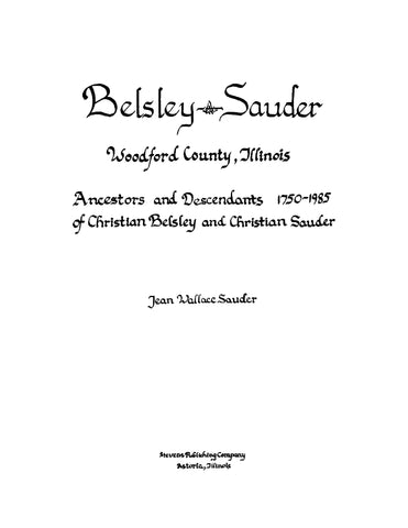 BELSLEY-SAUDER: Woodford County, Illinois, Ancestors and Descendants 1750-1985 of Christian Belsley and Christian Sauder