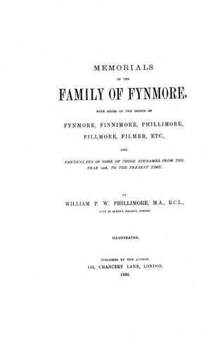 FYNMORE: Memorials of the family of Fynmore : with notes on the origin of Fynmore, Finnimore, Phillimore, Fillmore, Filmer, etc., and particulars of some of those surnames from the year 1208, to the present time