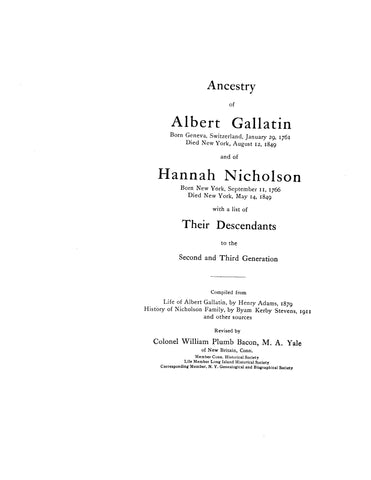 GALLATIN - NICHOLSON; Ancestry of Albert Gallatin, Hannah Nicholson with a list of their descendants to the 2nd & 3rd generation 1916