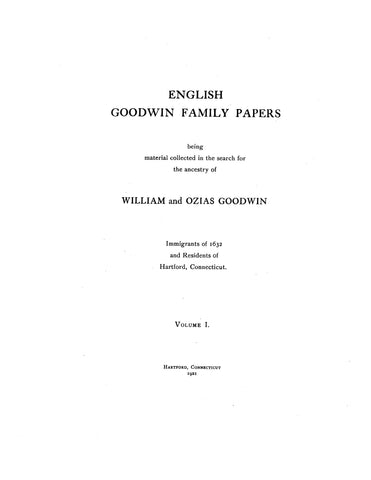 GOODWIN: English Goodwin Family Papers: Being Material Collected in the Search for the Ancestry of William and Ozias Goodwin, Immigrants of 1632 and Residents of Hartford, Connecticut . Volume I and II. 1921