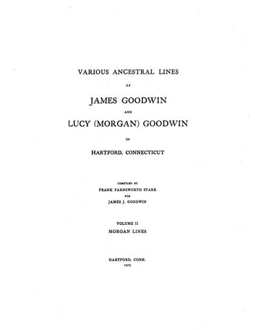 GOODWIN FAMILY. Various Ancestral lines of James Goodwin and Lucy Morgan Goodwin of Hartford, CT, Vol II 1915