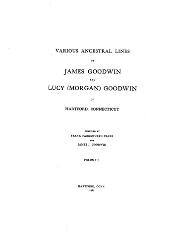 GOODWIN Family. Various ancestral lines of James Goodwin and Lucy Morgan Goodwin of Hartford, CT, Vol I 1915