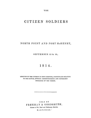1812: The Citizen Soldiers, North Point and Fort McHenry, September 12 & 13, 1814. Resolves of the Citizens in Town Meeting, Particulars Relating to the Battle (Softcover)