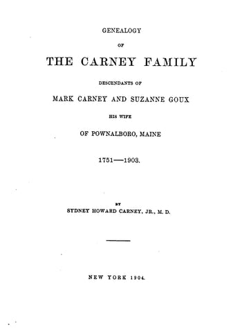 CARNEY: Genealogy of the Carney Family, Descendants of Mark Carney and Suzanne Goux His Wife of Pownalboro, Maine (1751-1903) 1904