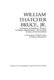BRUCE: William Thatcher Bruce, Jr., of Newfane & Brattleboro, VT & Walpole, MA; his Ancestors & Some of his Descendants. 2000