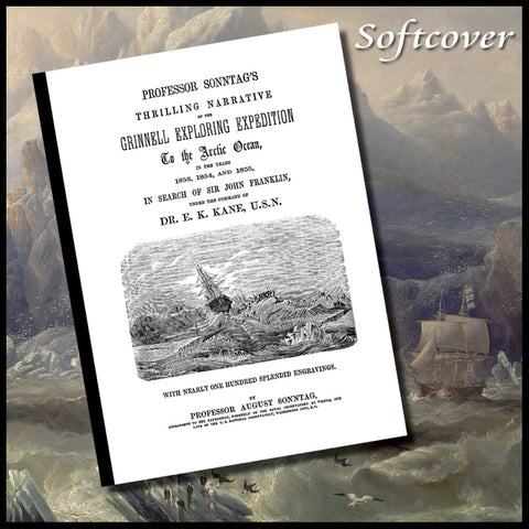 NORTHWEST PASSAGE: Professor Sonntag's thrilling narrative of the Grinnell exploring expedition to the Arctic Ocean, in the years 1853, 1854, and 1855, in search of Sir John Franklin, under the command of Dr. E. K. Kane