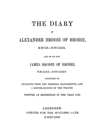 Brodie: The Diary of Alexander Brodie of Brodie and of his Son James Brodie of Brodie