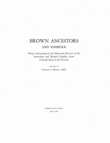 Brown Ancestors and Kinsfolk Being a Genealogical and Historical Record of His Immediate and Related Families from Colonial Days to the Present