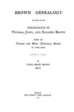 BROWN Genealogy VOL 1; Descendants of Thomas, John & Eleazer Brown, sons of Thomas & Mary (Newhall) Brown of Lynn, MA, 1628-1907. 1907