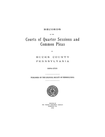 BUCKS COUNTY, PA: RECORDS OF THE COURTS OF QUARTER SESSIONS & COMMON PLEAS OF BUCKS COUNTY, 1684-1700.  With Complete Index of Persons