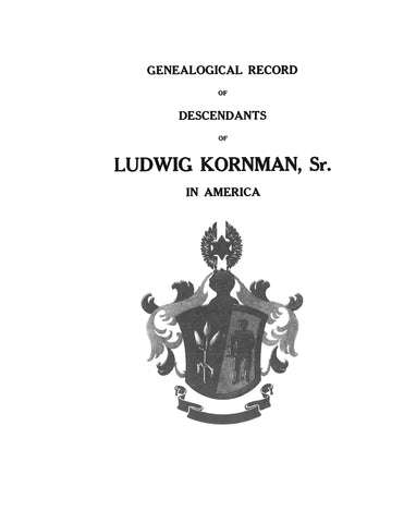 CORNMAN - CORMAN - KORMAN Genealogical record of descendants of Ludwig Kornman, Sr., in America 1916