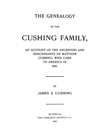 CUSHING: Genealogy of the Cushing family; ancestors and descendants of Matthew Cushing who came to America in 1638. 1905