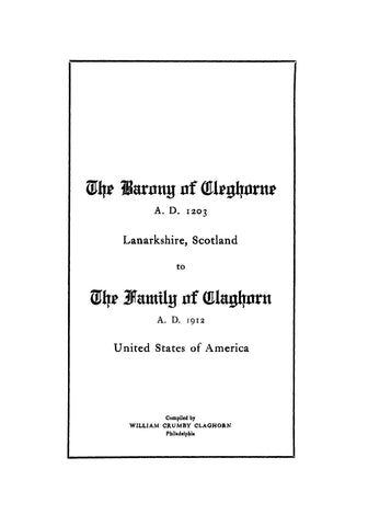 CLAGHORN: The barony of Cleghorne, A.D. 1203, Lanarkshore, Scotland, to the family of Claghorn, A.D. 1912, US  1912