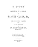 CLARK: History and Genealogy of Samuel Clark,Sr and Descendants. 1636-1891.
