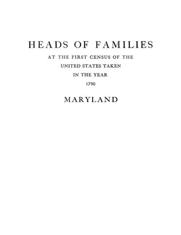 MARYLAND: HEADS OF FAMILIES at the First Census of the U.S. Taken in 1790. MARYLAND