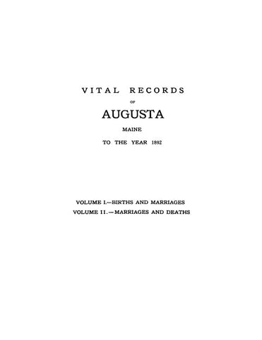 AUGUSTA, ME:  Vital Records of Augusta, Maine to the year 1892.  2 Volumes in 1] (Hardcover)