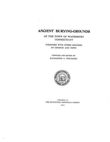 WATERBURY, CT: ANCIENT BURYING-GROUNDS OF THE TOWN OF WATERBURY, Together with Other Records of Church and Town.