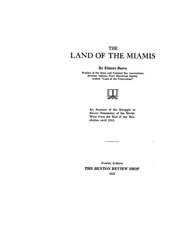 INDIANA:  LAND OF THE MIAMIS: Account of the Struggle to Secure Possession of the North West from the End of the Revolution until 1812.