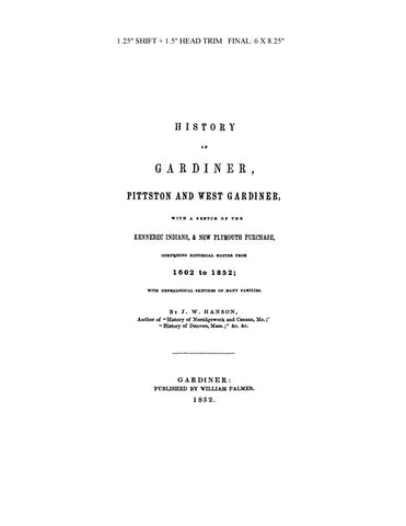 GARDINER, ME:  HISTORY OF GARDINER, PITTSTON & WEST GARDINER, with a Sketch of the Kennebec Indians & New Plymouth Purchase, 1602-1852.