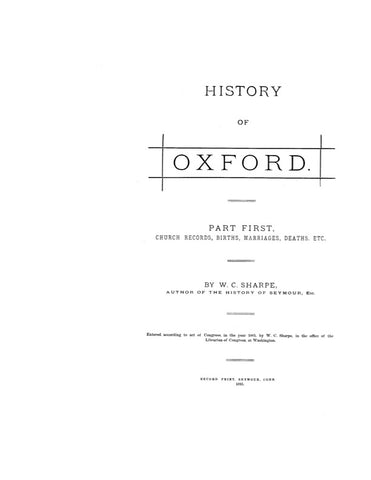 OXFORD, CT:  HISTORY OF OXFORD.  Part First: Church Records, Births, Marriages, Deaths, etc.; Part Second: Sketches & Records.
