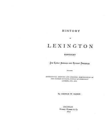 LEXINGTON, KY:  HISTORY OF LEXINGTON: Its Early Annals & Recent Progress, including Biographical Sketches & Personal Reminiscences of the Pioneer Settlers, Notices of Prominent Citizens, etc.