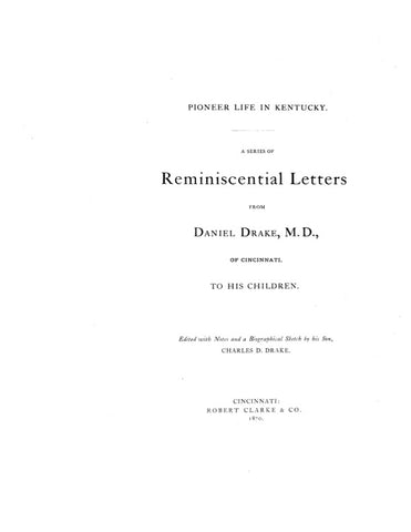 PIONEER LIFE IN KENTUCKY: Series of Reminscential Letters from Daniel Drake, M.D., of Cincinnati to His Children.  Ohio Valley Historical Series, Number VI.