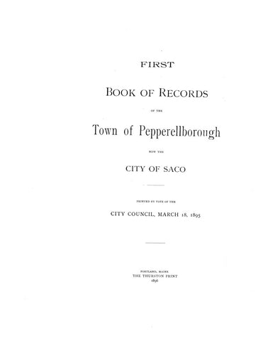 SACO, ME:  FIRST BOOK OF RECORDS OF THE TOWN OF PEPPERELLBOROUGH, Now the City of Saco.  Includes births, marriages & daeaths to app. 1840.