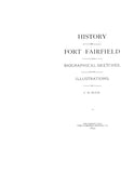 FORT FAIRFIELD, ME:  HISTORY OF FORT FAIRFIELD, & Biographical Sketches with Illustrations.