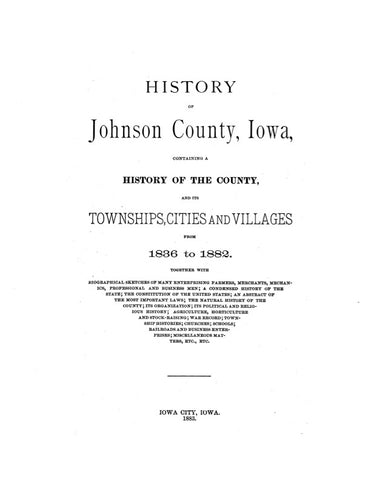 JOHNSON, IA:  HISTORY OF JOHNSON COUNTY, Containing a History of the County & its Townships, Cities & Villages from 1836 to 1882 (Hardcover)