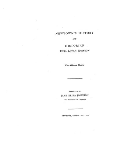 NEWTOWN, CT:  NEWTOWN'S HISTORY, & Historical Ezra Levan Johnson.  With additional material.  Includes genealogies.