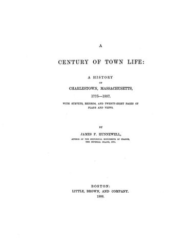 CHARLESTOWN, MA: A CENTURY OF TOWN LIFE:  History of Charlestown, 1775-1887, with Surveys, Records & Twenty-eight Pages of Plans and Views.