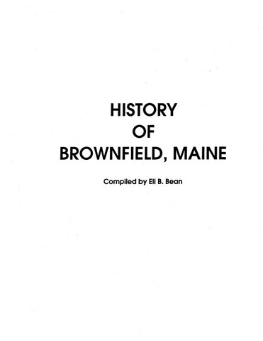 BROWNFIELD, ME:  HISTORY OF BROWNFIELD, Including Organization of the Town, Town Officers, Schools, Meetings Houses, Churches, Ministers. (Softcover)