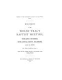 NEW CASTLE, DE:  RECORDS OF THE WELSH TRACT BAPTIST MEETING, Pencader Hundred, New Castle Co., DE, 1701-1898, Parts I & II.