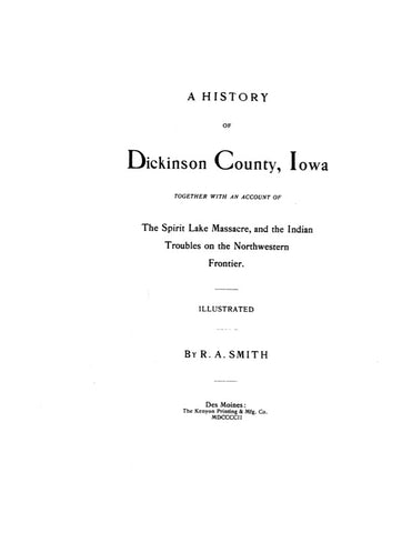 DICKINSON, IA: A HISTORY OF DICKINSON COUNTY, Together with an Account of the Spirit Lake Massacre and the Indian Troubles on the Northwestern Frontier.